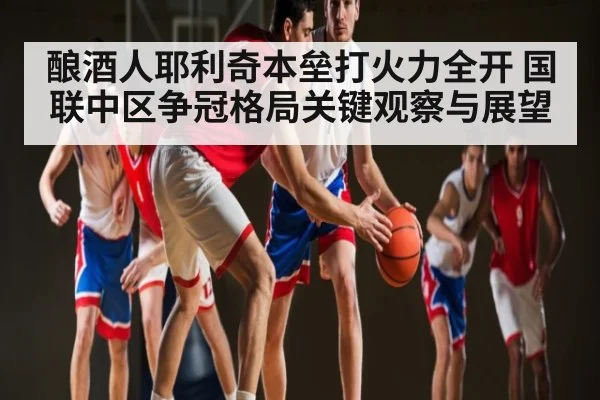 酿酒人耶利奇本垒打火力全开 国联中区争冠格局关键观察与展望